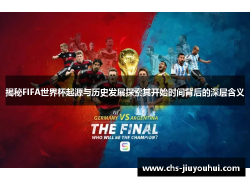 揭秘FIFA世界杯起源与历史发展探索其开始时间背后的深层含义 揭秘FIFA世界杯起源与历史发展探索其开始时间背后的深层含义