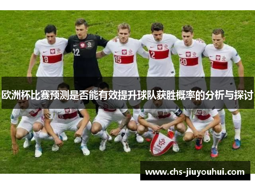 欧洲杯比赛预测是否能有效提升球队获胜概率的分析与探讨