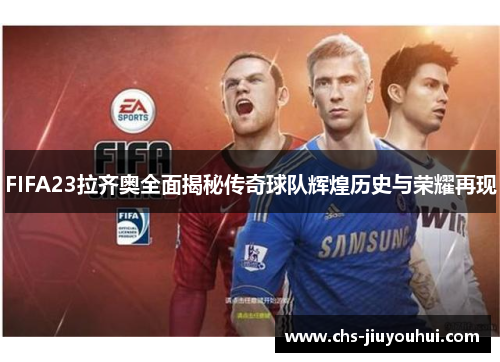FIFA23拉齐奥全面揭秘传奇球队辉煌历史与荣耀再现 FIFA23拉齐奥全面揭秘传奇球队辉煌历史与荣耀再现