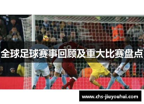 全球足球赛事回顾及重大比赛盘点 全球足球赛事回顾及重大比赛盘点