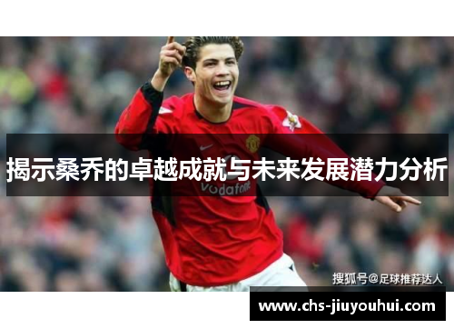 揭示桑乔的卓越成就与未来发展潜力分析