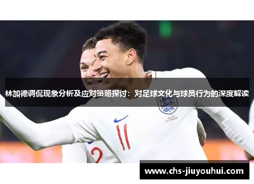 林加德调侃现象分析及应对策略探讨：对足球文化与球员行为的深度解读