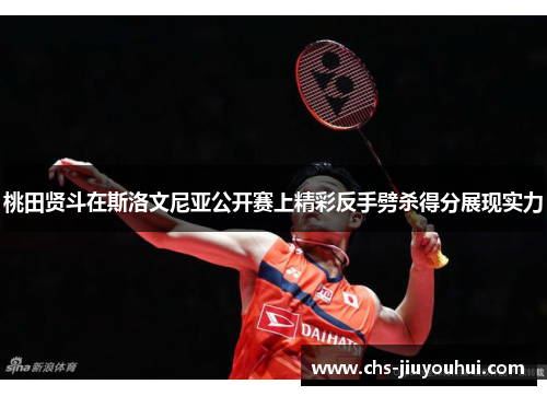 桃田贤斗在斯洛文尼亚公开赛上精彩反手劈杀得分展现实力 桃田贤斗在斯洛文尼亚公开赛上精彩反手劈杀得分展现实力