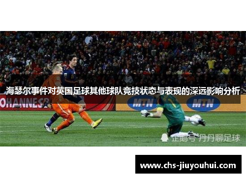 海瑟尔事件对英国足球其他球队竞技状态与表现的深远影响分析 海瑟尔事件对英国足球其他球队竞技状态与表现的深远影响分析
