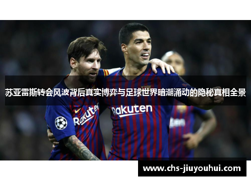 苏亚雷斯转会风波背后真实博弈与足球世界暗潮涌动的隐秘真相全景