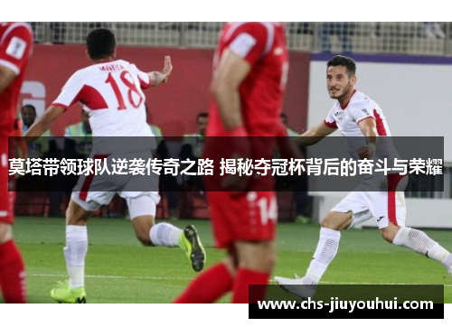 莫塔带领球队逆袭传奇之路 揭秘夺冠杯背后的奋斗与荣耀 莫塔带领球队逆袭传奇之路 揭秘夺冠杯背后的奋斗与荣耀