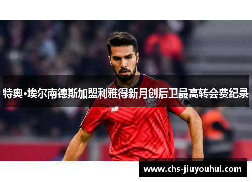 特奥·埃尔南德斯加盟利雅得新月创后卫最高转会费纪录